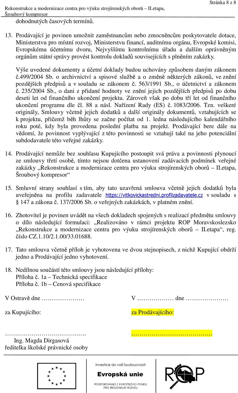 Nejvyššímu kontrolnímu úřadu a dalším oprávněným orgánům státní správy provést kontrolu dokladů souvisejících s plněním zakázky.