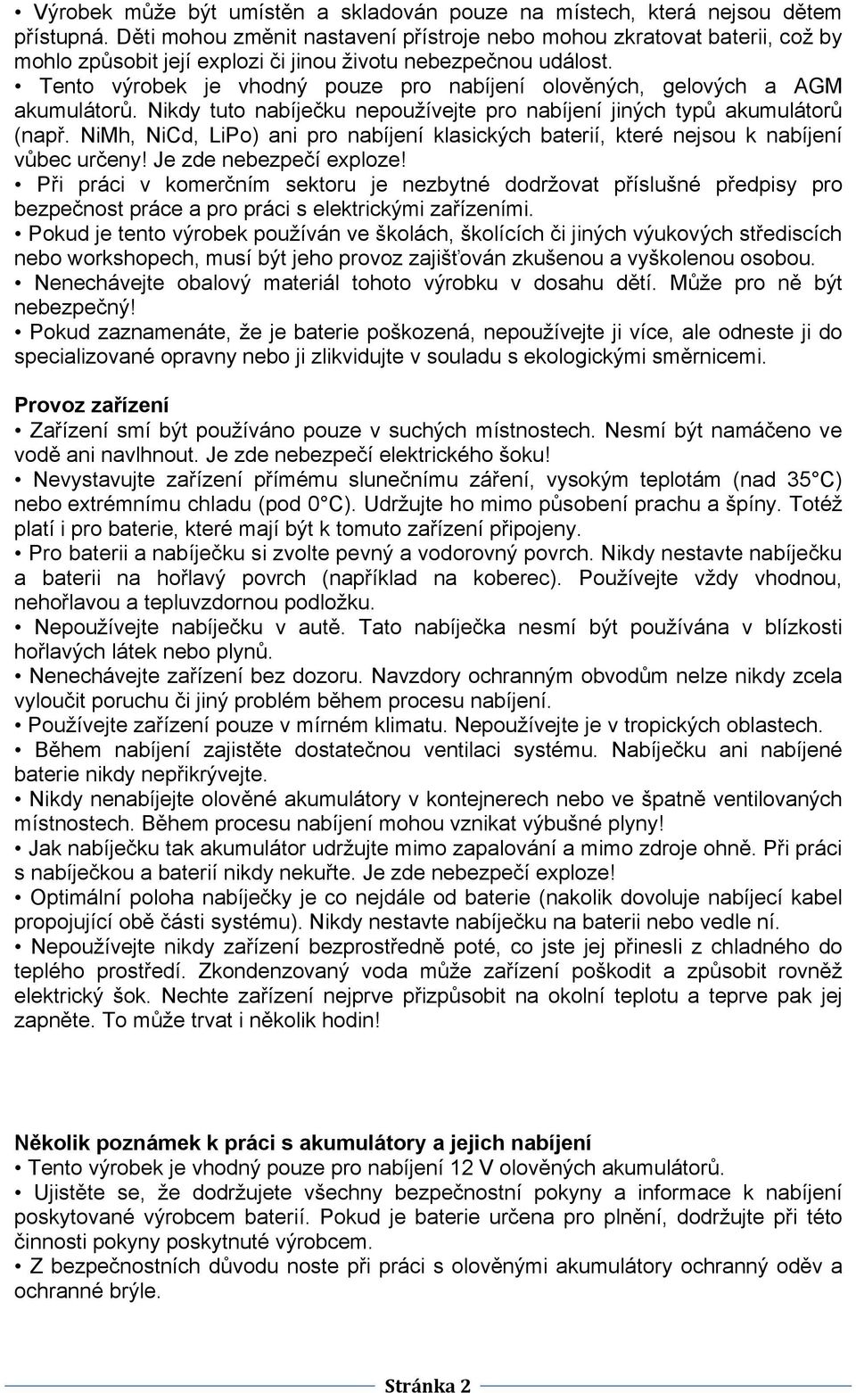 Tento výrobek je vhodný pouze pro nabíjení olověných, gelových a AGM akumulátorů. Nikdy tuto nabíječku nepoužívejte pro nabíjení jiných typů akumulátorů (např.