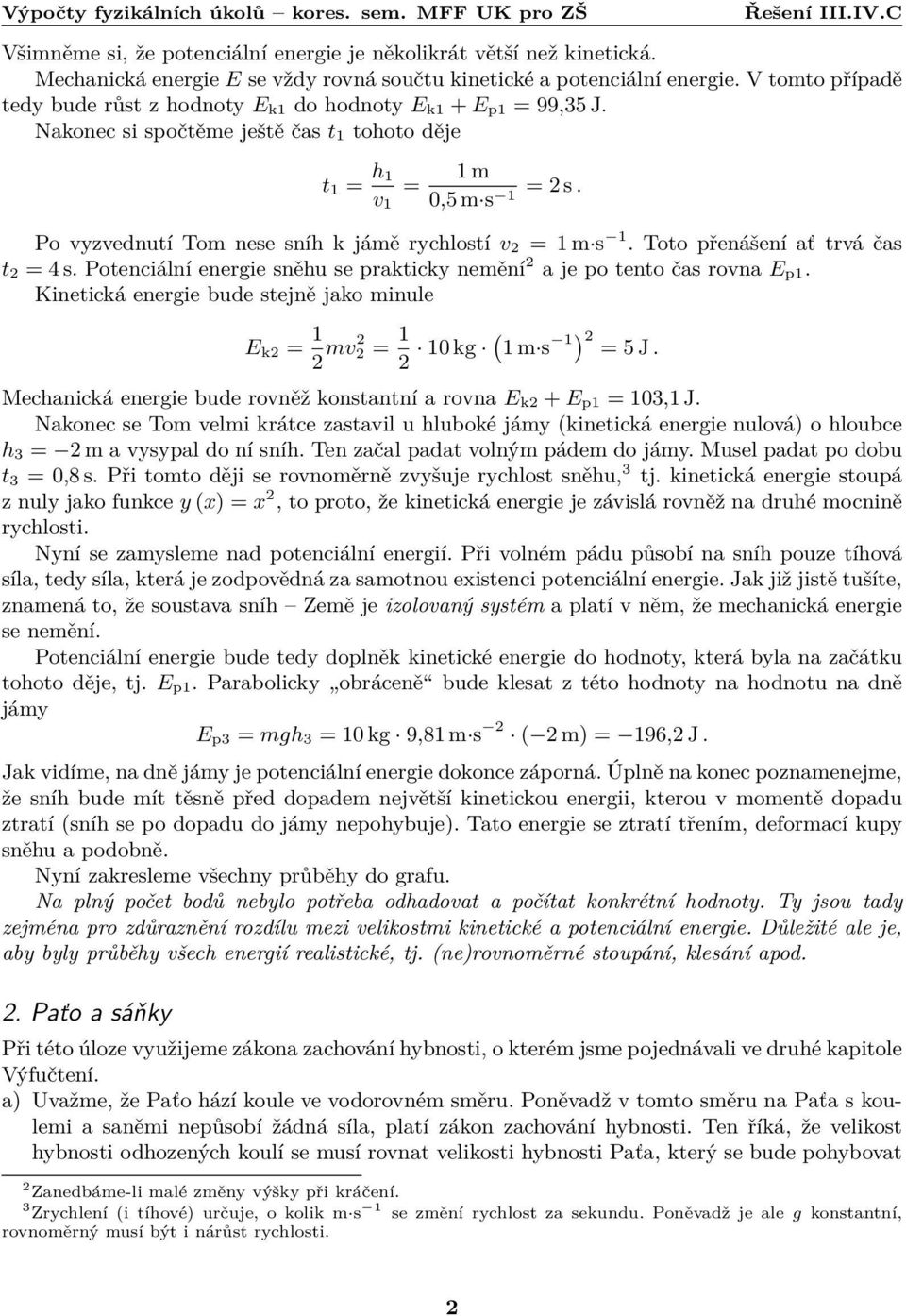 1 Po vyzvednutí Tom nese sníh k jámě rychlostí v 2 = 1 m s 1. Toto přenášení ať trvá čas t 2 = 4 s. Potenciální energie sněhu se prakticky nemění 2 a je po tento čas rovna E p1.