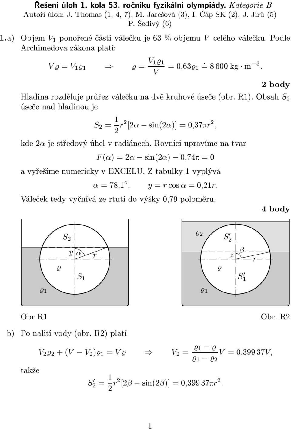 R).Obsah S úseče nad hladinou je S r [α sin(α)]0,37pr, de α je středový úhel v radiánech. Rovnici upravíme na tvar F(α)α sin(α) 0,7p0 a vyřešíme numericy v EXCELU.