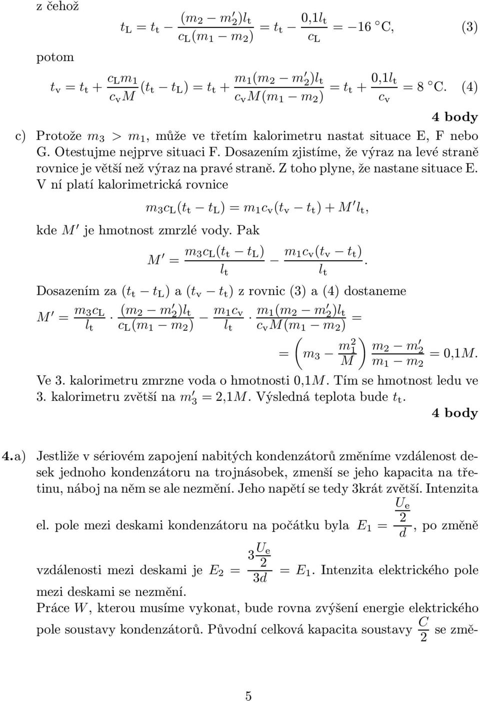 ztohoplyne,ženastanesituacee. V ní platí alorimetricá rovnice m 3 c L (t t t L )m c v (t v t t )+M l t, de M jehmotnostzmrzlévody.pa M m 3c L (t t t L ) l t m c v (t v t t ) l t.