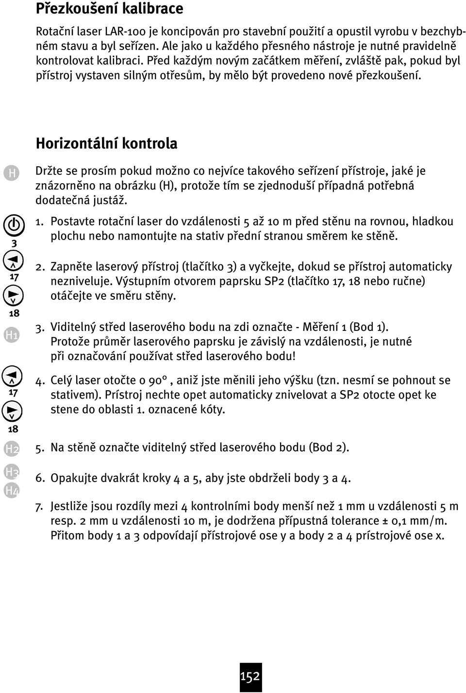 Pøed ka{dým novým za átkem mœøení, zvláštœ pak, pokud byl pøístroj vystaven silným otøesƒm, by mœlo být provedeno nové pøezkoušení.