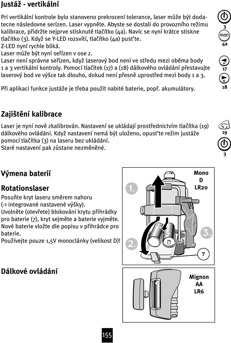 Z-LED nyní rychle bliká. Laser mƒ{e být nyní seøízen v ose z. Laser není správne seøízen, kdy{ laserový bod není ve støedu mezi obœma body 1 a vertikální kontroly.