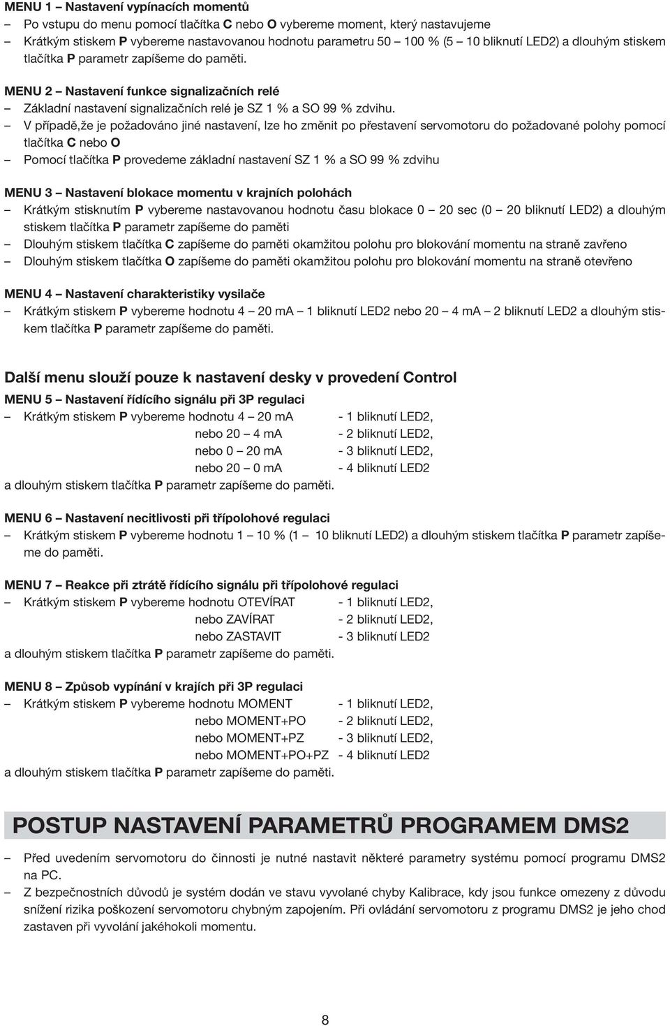 V případě,že je požadováno jiné nastavení, lze ho změnit po přestavení servomotoru do požadované polohy pomocí tlačítka C nebo O Pomocí tlačítka P provedeme základní nastavení SZ 1 % a SO 99 % zdvihu