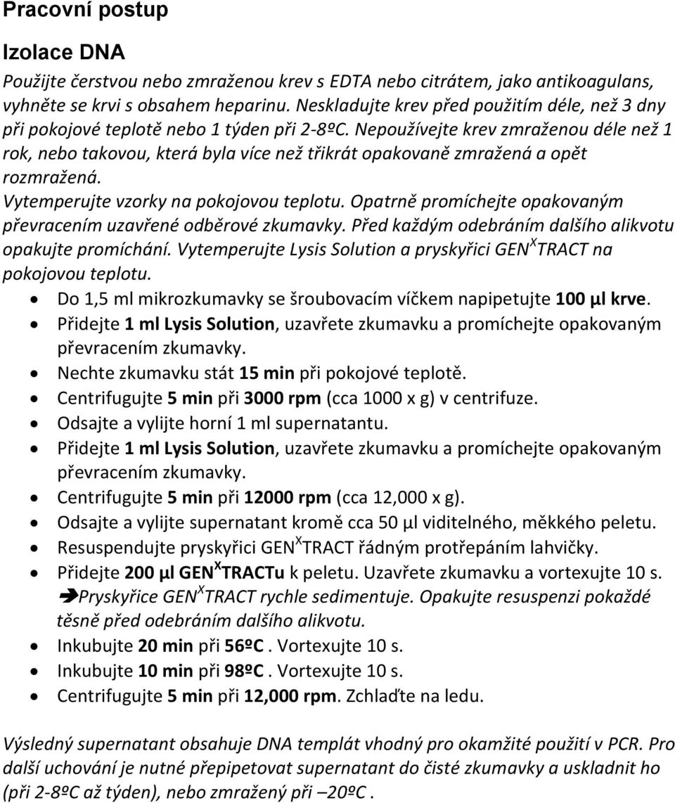 Nepoužívejte krev zmraženou déle než 1 rok, nebo takovou, která byla více než třikrát opakovaně zmražená a opět rozmražená. Vytemperujte vzorky na pokojovou teplotu.