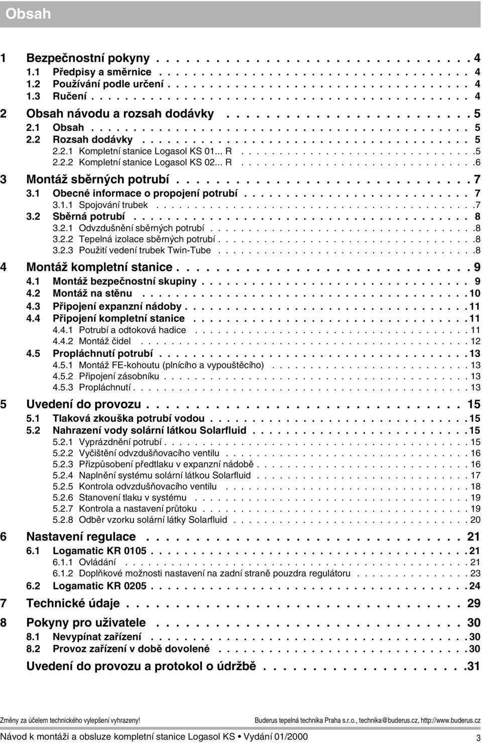 .. R...............................5.. Kompletní stanice Logasol KS 0... R...............................6 3 Montáž sběrných potrubí.............................. 7 3.