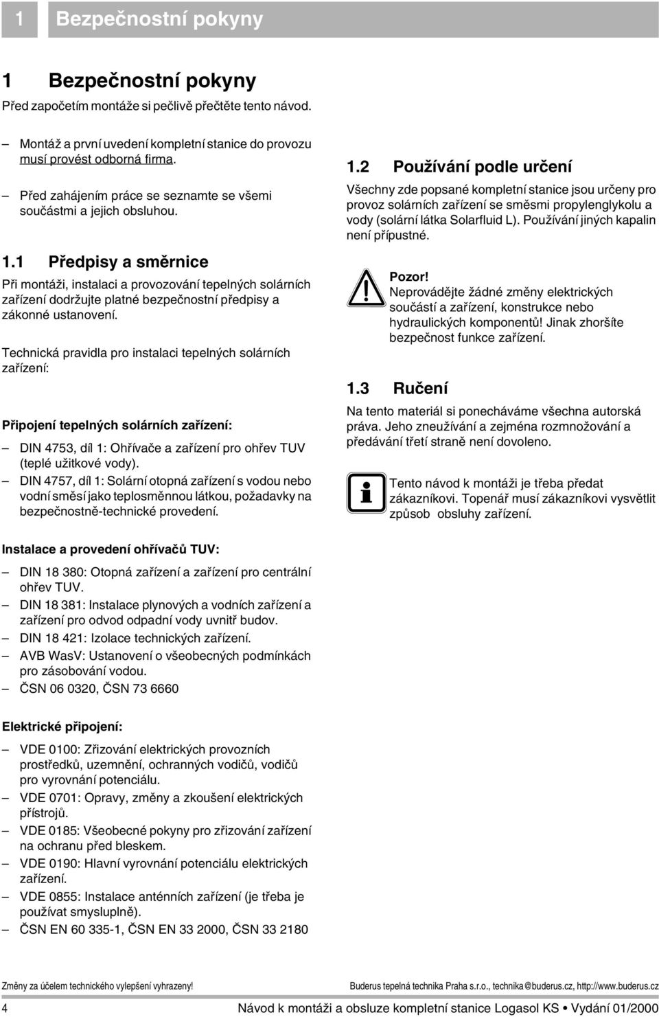 . Předpisy a směrnice Při montáži, instalaci a provozování tepelných solárních zařízení dodržujte platné bezpečnostní předpisy a zákonné ustanovení.