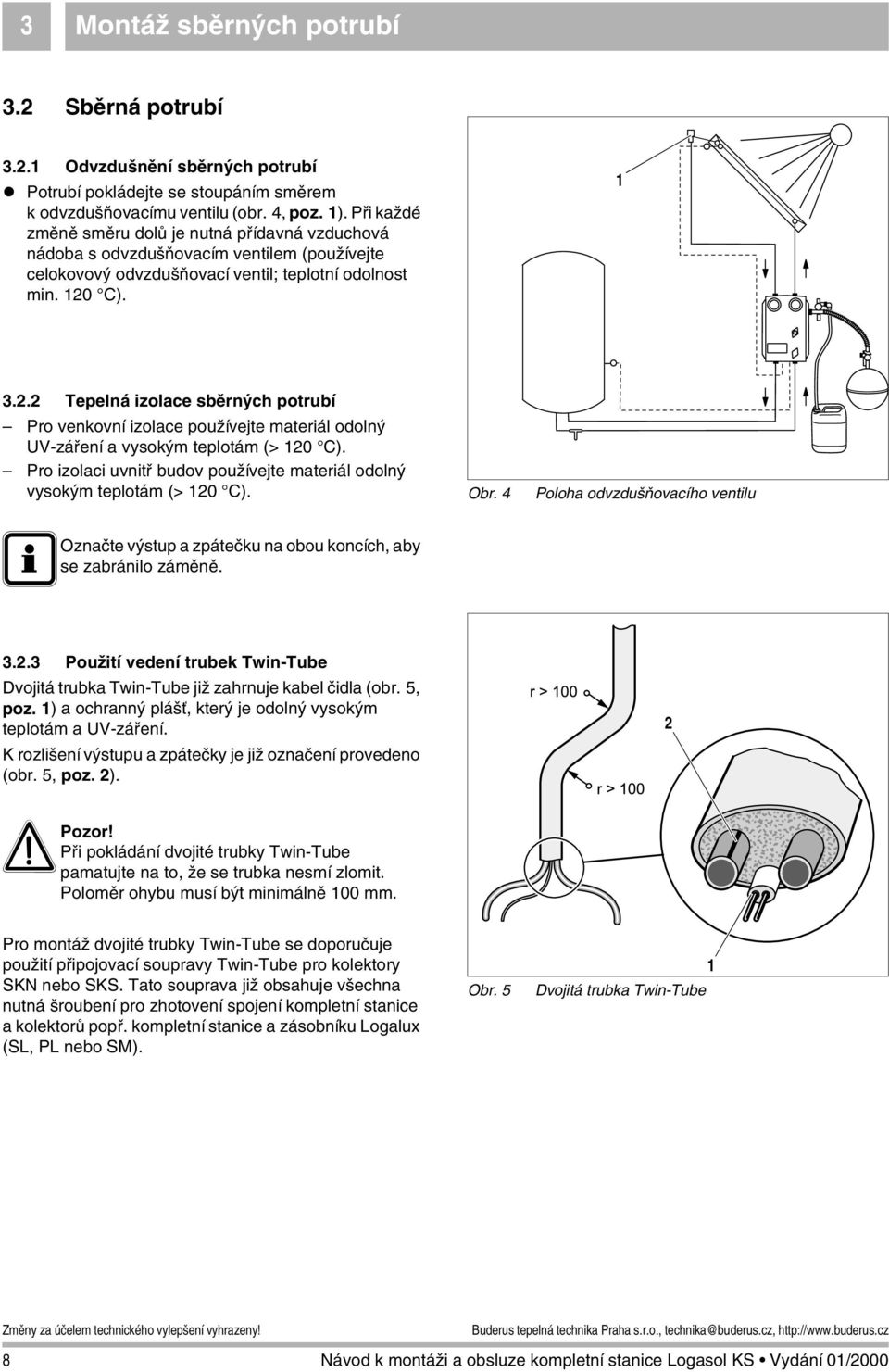 . Tepelná izolace sběrných potrubí Pro venkovní izolace používejte materiál odolný UV-záření a vysokým teplotám (> 0 C). Pro izolaci uvnitř budov používejte materiál odolný vysokým teplotám (> 0 C).