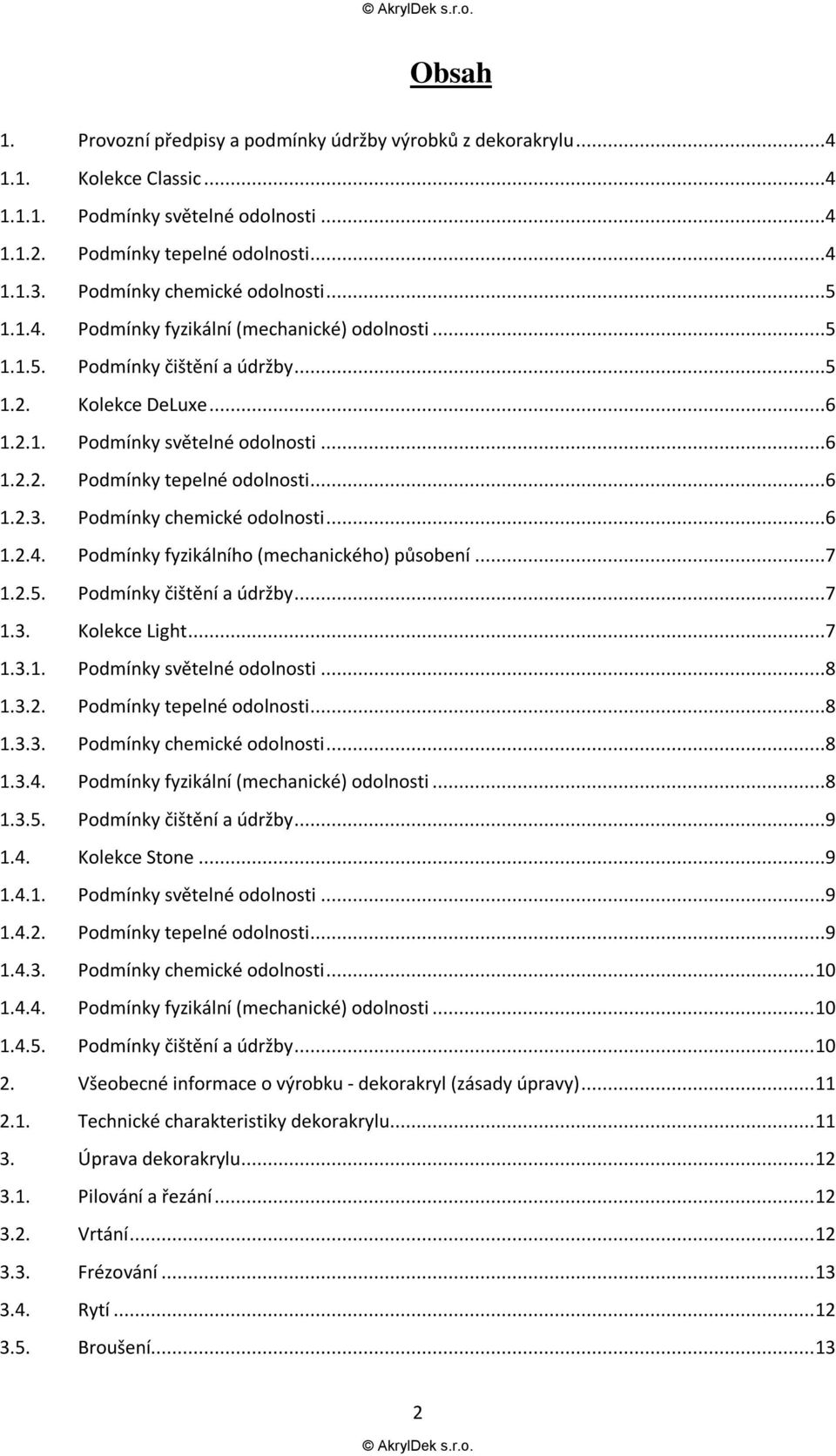 ..6 1.2.3. Podmínky chemické odolnosti...6 1.2.4. Podmínky fyzikálního (mechanického) působení...7 1.2.5. Podmínky čištění a údržby...7 1.3. Kolekce Light...7 1.3.1. Podmínky světelné odolnosti...8 1.