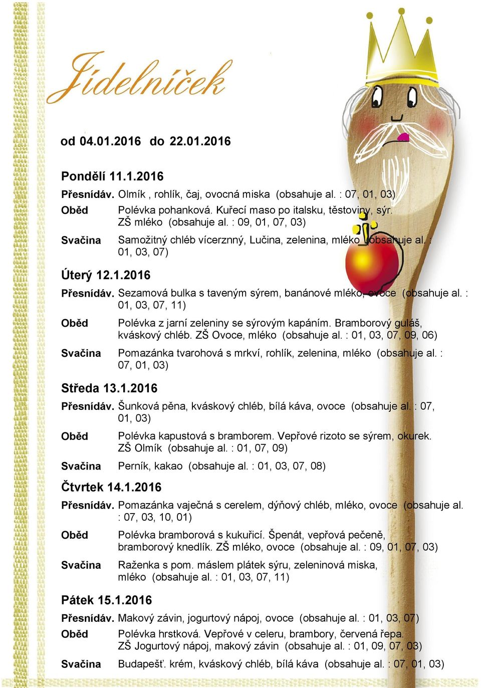 : 01, 03, 07, 11) Středa 13.1.2016 Polévka z jarní zeleniny se sýrovým kapáním. Bramborový guláš, kváskový chléb. ZŠ Ovoce, mléko (obsahuje al.