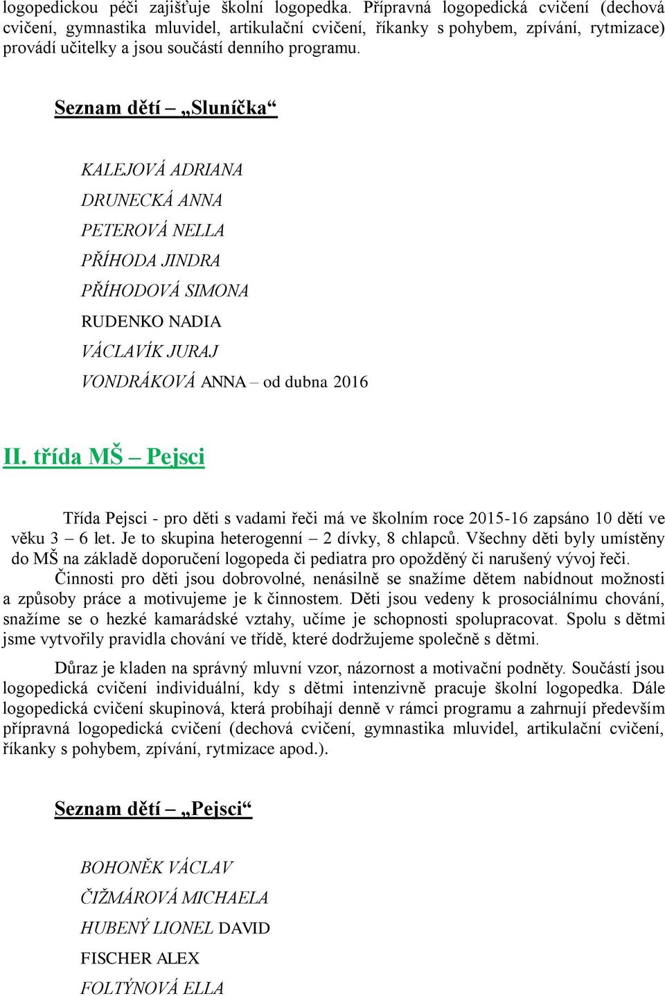 Seznam dětí Sluníčka KALEJOVÁ ADRIANA DRUNECKÁ ANNA PETEROVÁ NELLA PŘÍHODA JINDRA PŘÍHODOVÁ SIMONA RUDENKO NADIA VÁCLAVÍK JURAJ VONDRÁKOVÁ ANNA od dubna 2016 II.