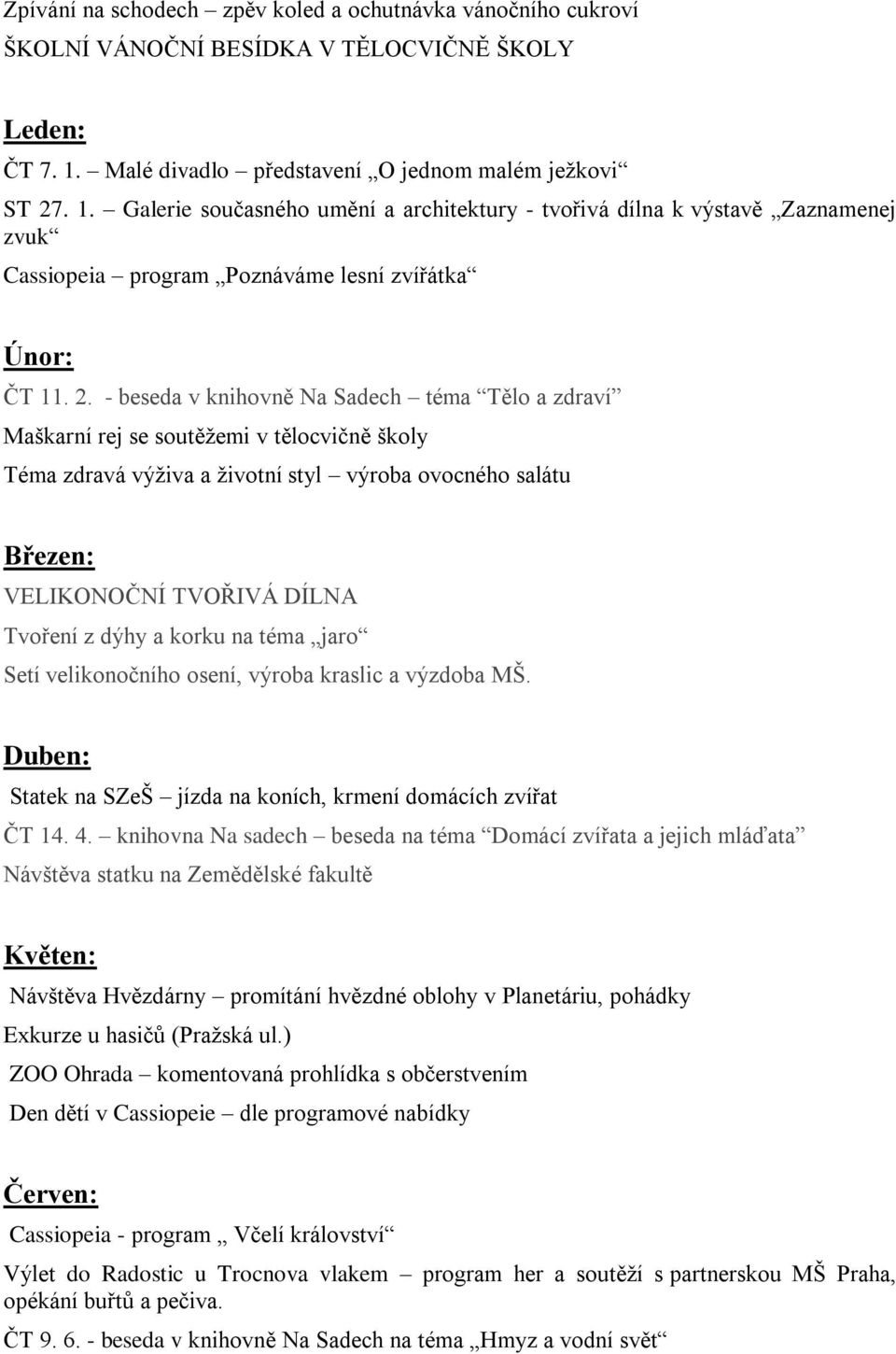 . 1. Galerie současného umění a architektury - tvořivá dílna k výstavě Zaznamenej zvuk Cassiopeia program Poznáváme lesní zvířátka Únor: ČT 11. 2.