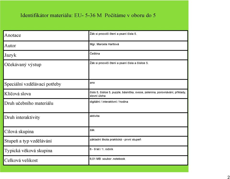 Speciální vzdělávací potřeby Klíčová slova Druh učebního materiálu ano číslo 5, číslice 5, puzzle, básnička, ovoce, zelenina, porovnávání, příklady,