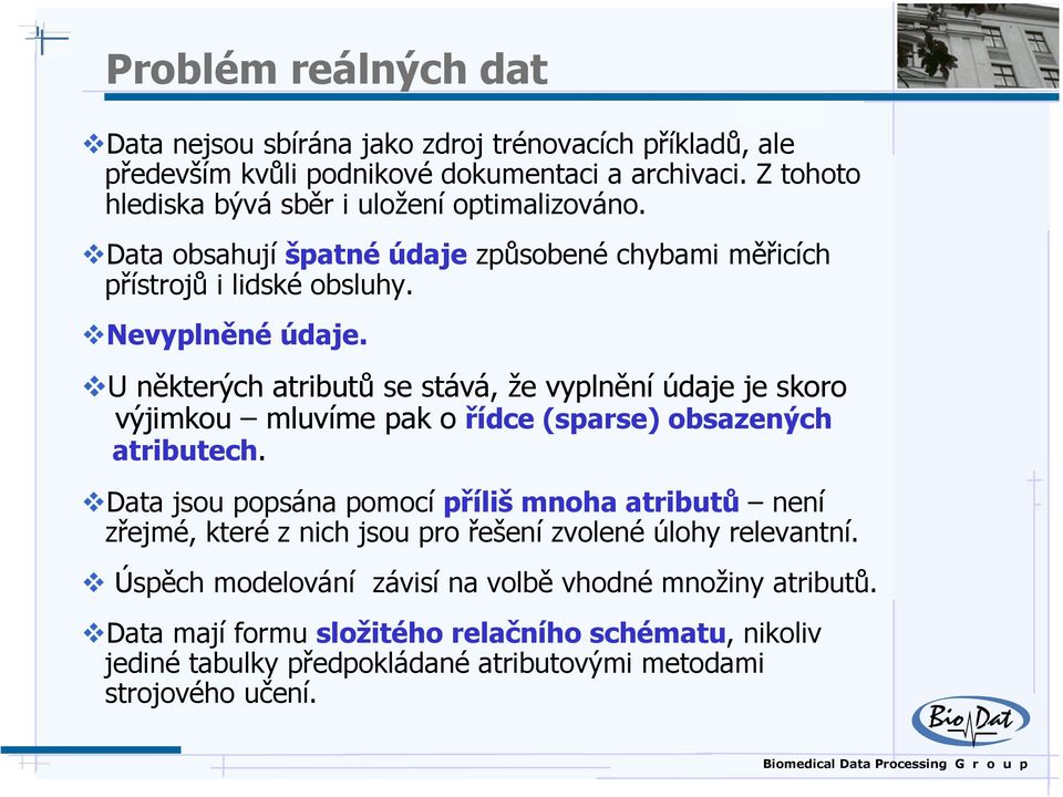 U některých atributů se stává, že vyplnění údaje je skoro výjimkou mluvíme pak o řídce (sparse) obsazených atributech.