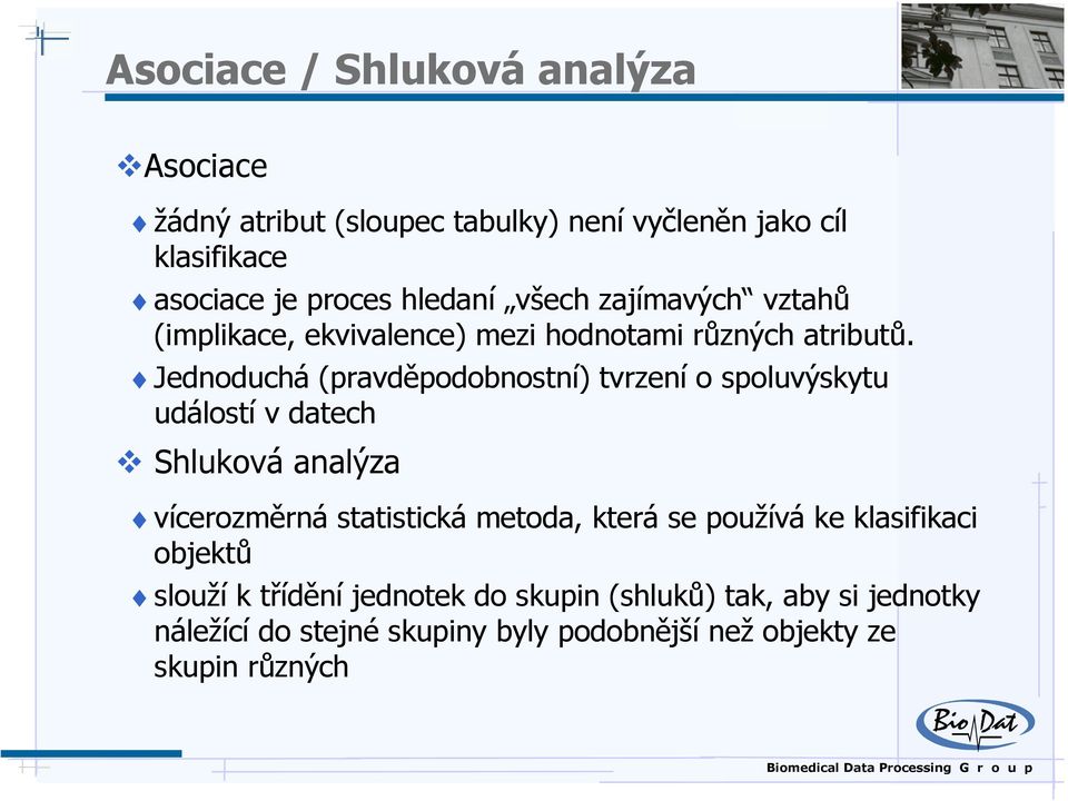 Jednoduchá (pravděpodobnostní) tvrzení o spoluvýskytu událostí v datech Shluková analýza vícerozměrná statistická metoda, která