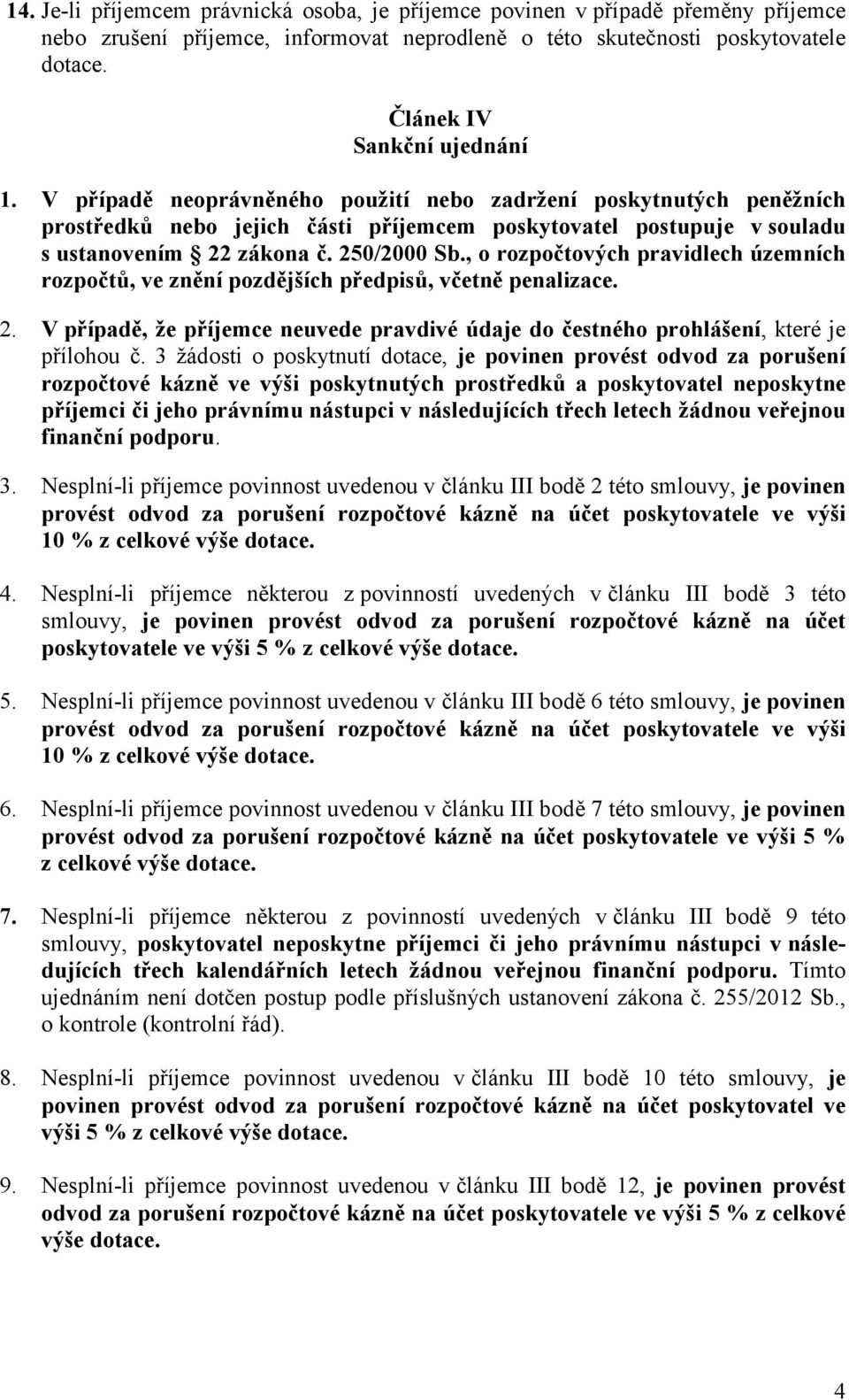 , o rozpočtových pravidlech územních rozpočtů, ve znění pozdějších předpisů, včetně penalizace. 2. V případě, že příjemce neuvede pravdivé údaje do čestného prohlášení, které je přílohou č.