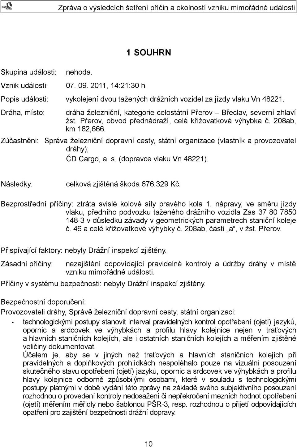Správa železniční dopravní cesty, státní organizace (vlastník a provozovatel dráhy); ČD Cargo, a. s. (dopravce vlaku Vn 48221). Následky: celková zjištěná škoda 676.329 Kč.