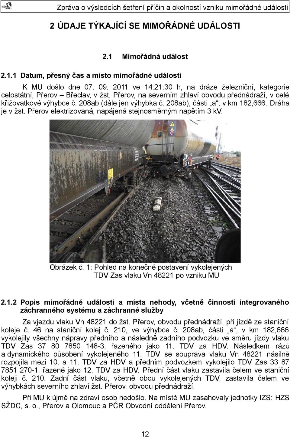 208ab), části a, v km 182,666. Dráha je v žst. Přerov elektrizovaná, napájená stejnosměrným napětím 3 kv. Obrázek č. 1: Pohled na konečné postavení vykolejených TDV Zas vlaku Vn 48221 po vzniku MU 2.