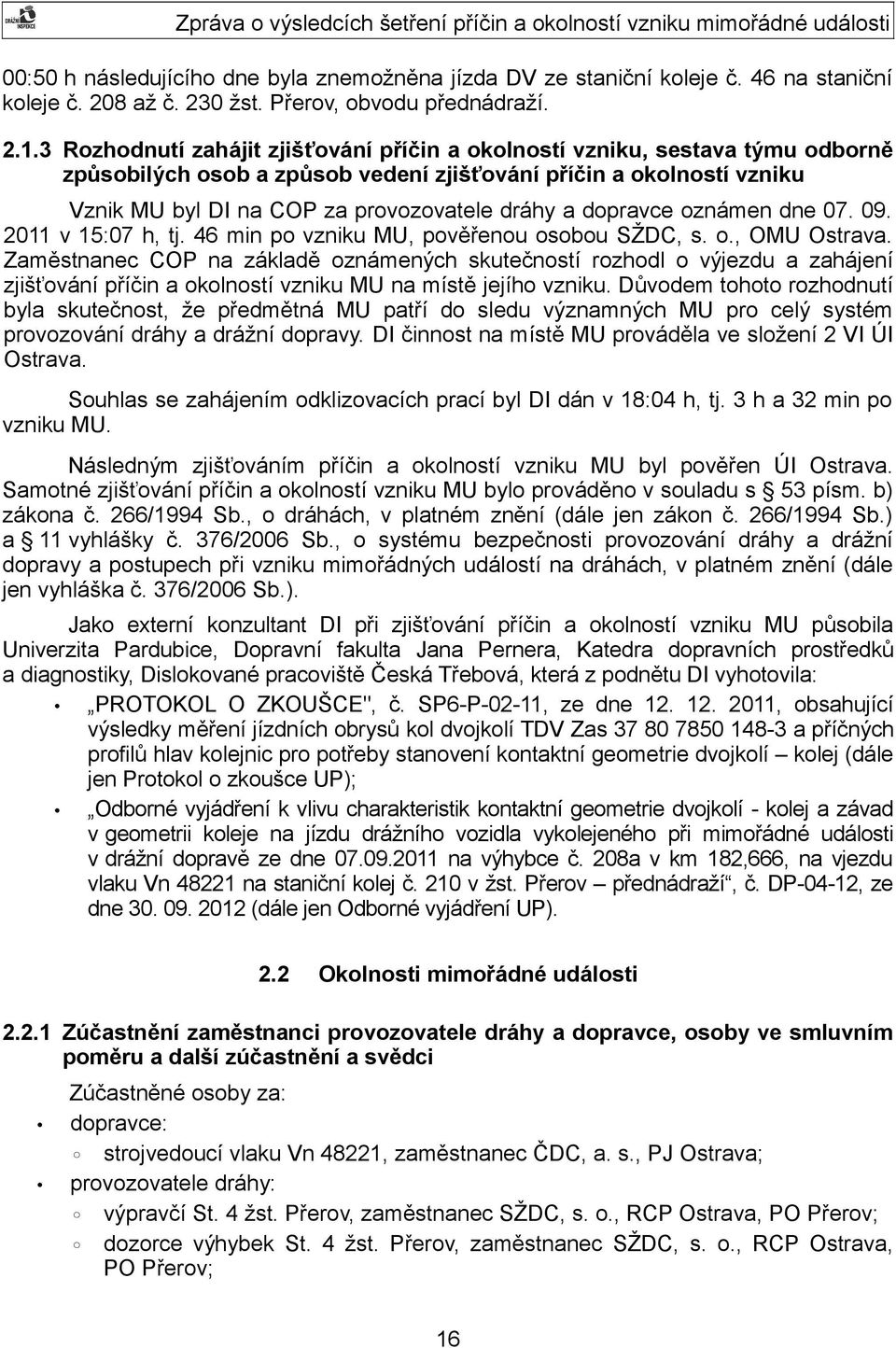 dopravce oznámen dne 07. 09. 2011 v 15:07 h, tj. 46 min po vzniku MU, pověřenou osobou SŽDC, s. o., OMU Ostrava.