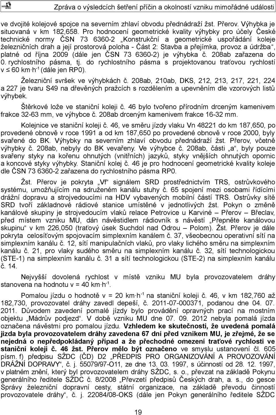 přejímka, provoz a údržba, platné od října 2009 (dále jen ČSN 73 6360-2) je výhybka č. 208ab zařazena do 0. rychlostního pásma, tj.