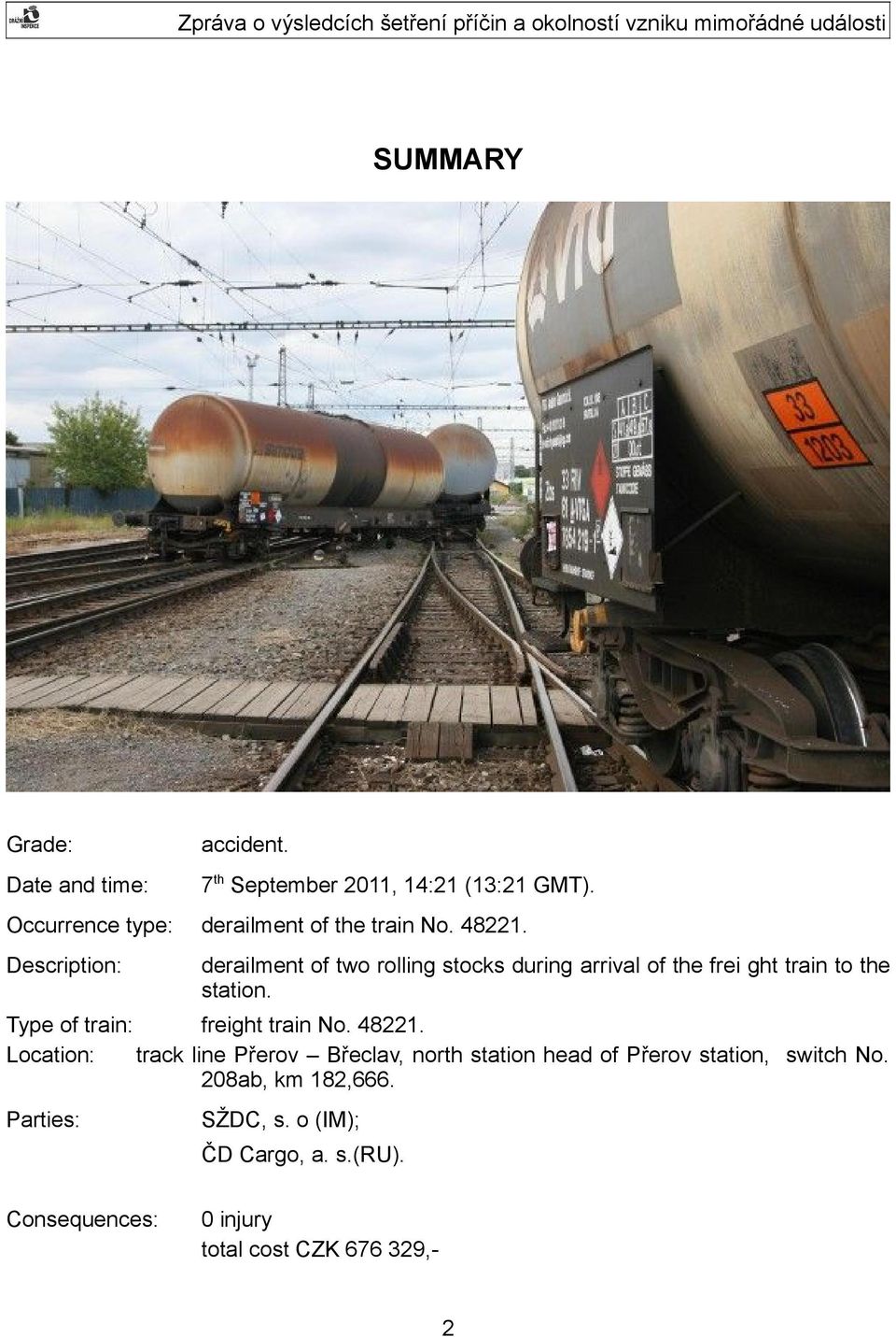 Description: derailment of two rolling stocks during arrival of the frei ght train to the station.