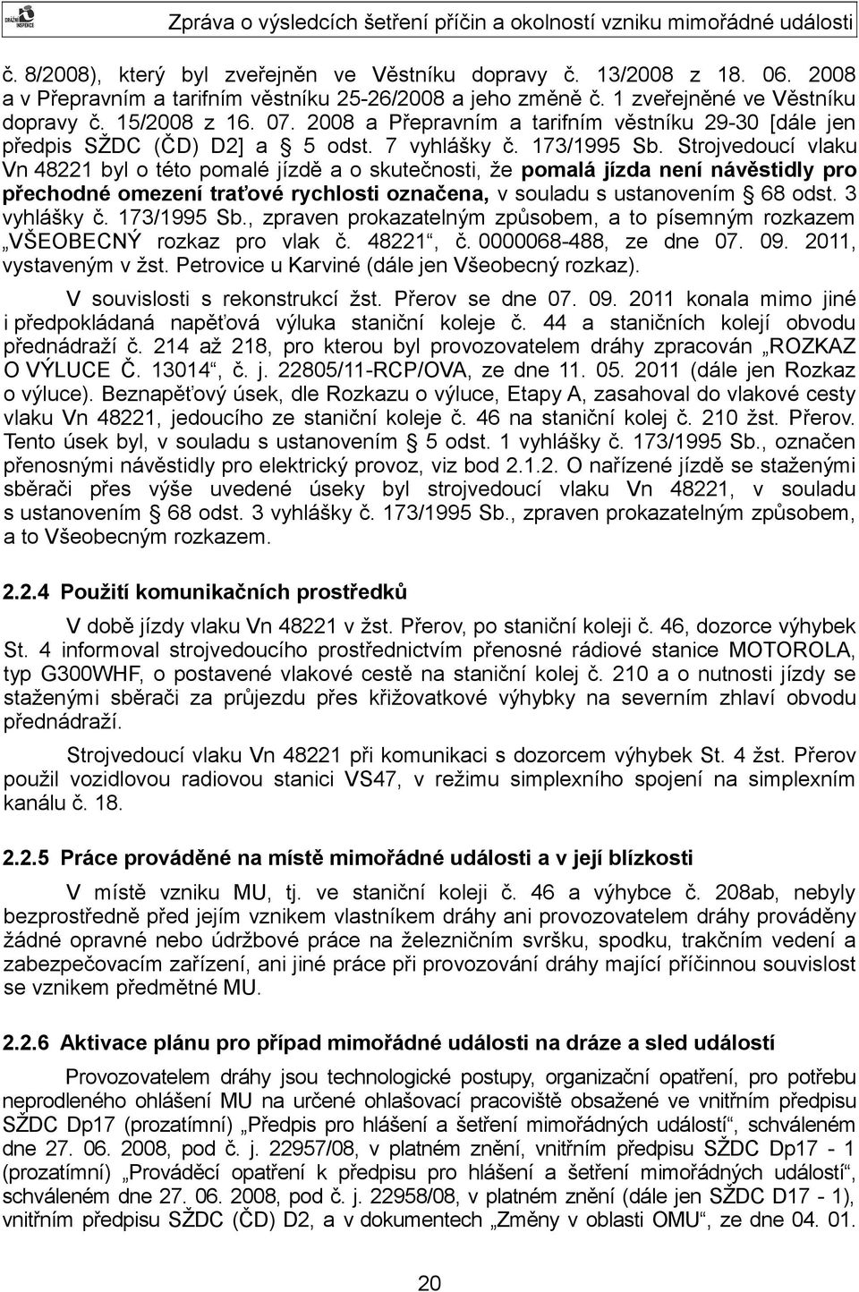 Strojvedoucí vlaku Vn 48221 byl o této pomalé jízdě a o skutečnosti, že pomalá jízda není návěstidly pro přechodné omezení traťové rychlosti označena, v souladu s ustanovením 68 odst. 3 vyhlášky č.