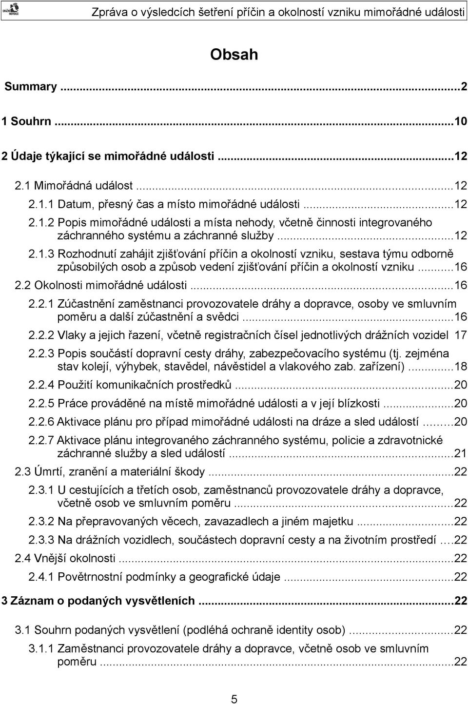 ..16 2.2.1 Zúčastnění zaměstnanci provozovatele dráhy a dopravce, osoby ve smluvním poměru a další zúčastnění a svědci...16 2.2.2 Vlaky a jejich řazení, včetně registračních čísel jednotlivých drážních vozidel 17 2.