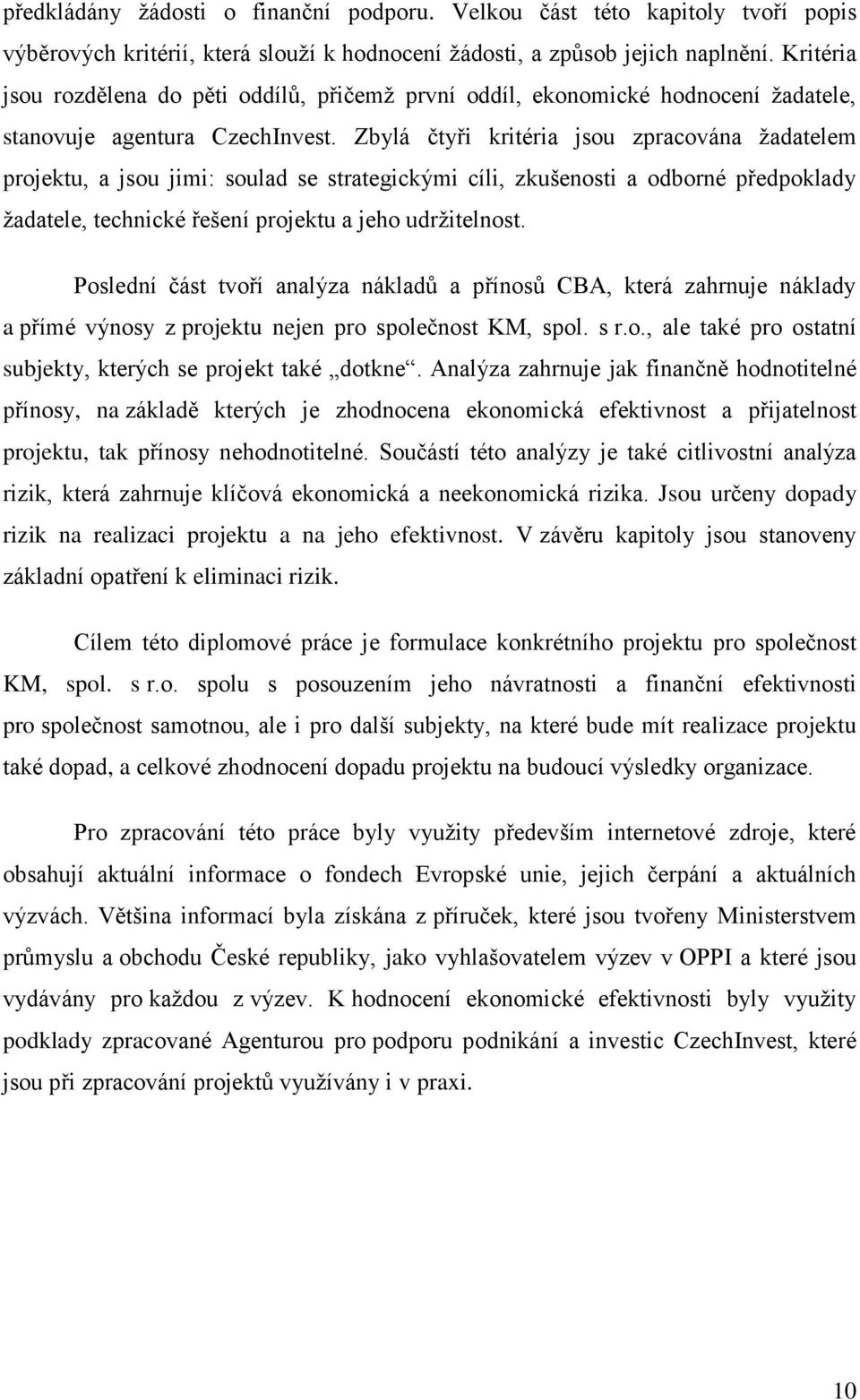 Zbylá čtyři kritéria jsou zpracována žadatelem projektu, a jsou jimi: soulad se strategickými cíli, zkušenosti a odborné předpoklady žadatele, technické řešení projektu a jeho udržitelnost.