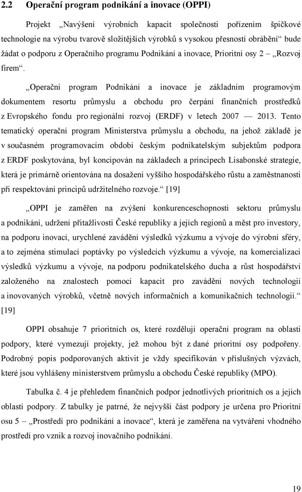 Operační program Podnikání a inovace je základním programovým dokumentem resortu průmyslu a obchodu pro čerpání finančních prostředků z Evropského fondu pro regionální rozvoj (ERDF) v letech 2007