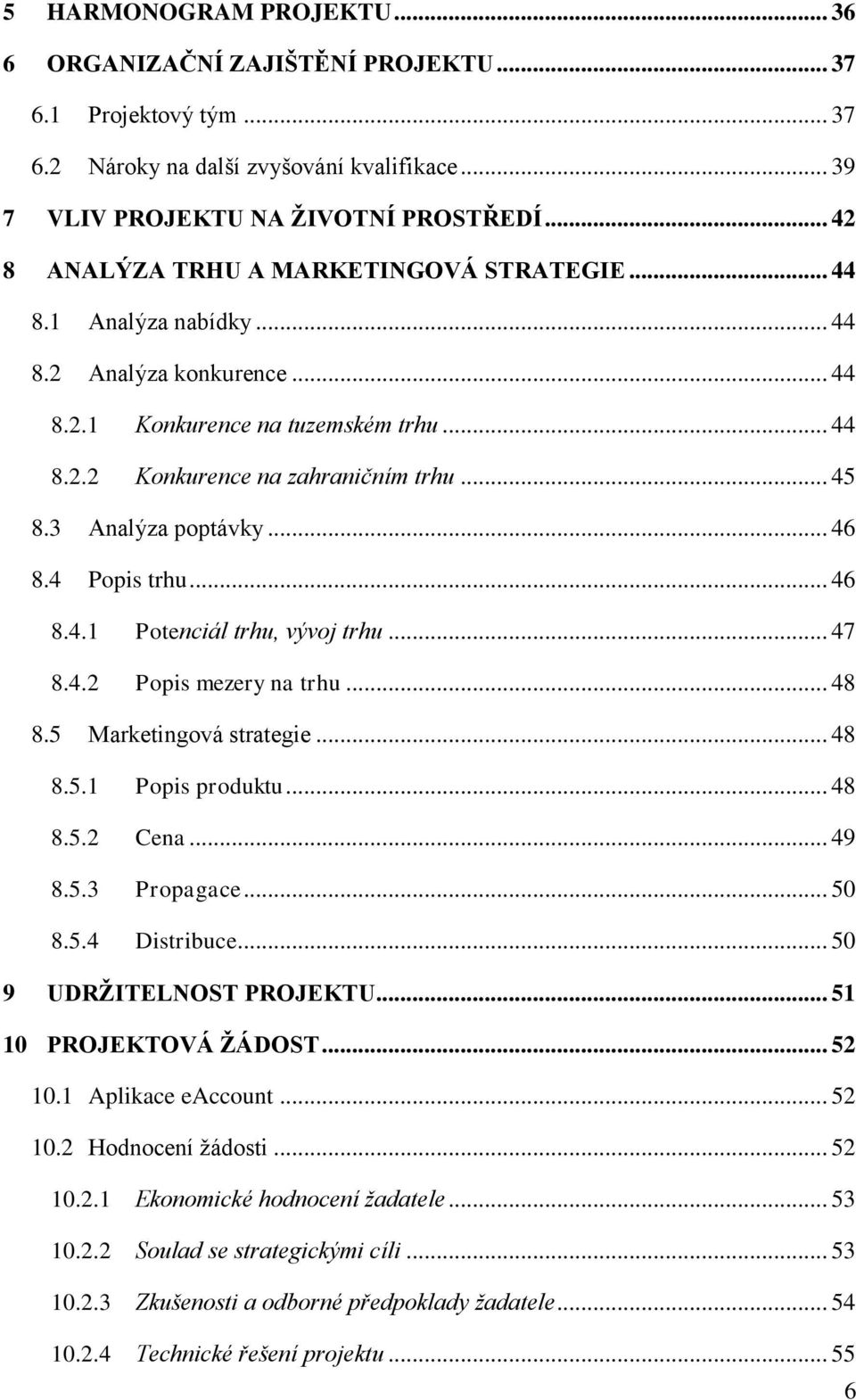 3 Analýza poptávky... 46 8.4 Popis trhu... 46 8.4.1 Potenciál trhu, vývoj trhu... 47 8.4.2 Popis mezery na trhu... 48 8.5 Marketingová strategie... 48 8.5.1 Popis produktu... 48 8.5.2 Cena... 49 8.5.3 Propagace.