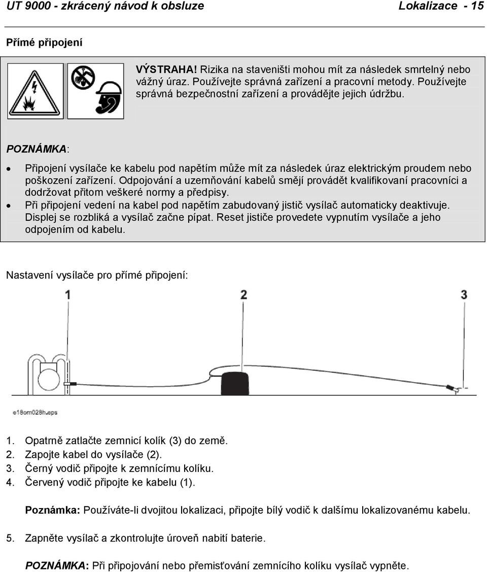 Odpojování a uzemňování kabelů smějí provádět kvalifikovaní pracovníci a dodržovat přitom veškeré normy a předpisy.