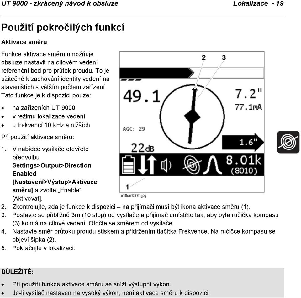 Tato funkce je k dispozici pouze: na zařízeních UT 9000 v režimu lokalizace vedení u frekvencí 10 khz a nižších Při použití aktivace směru: 1.