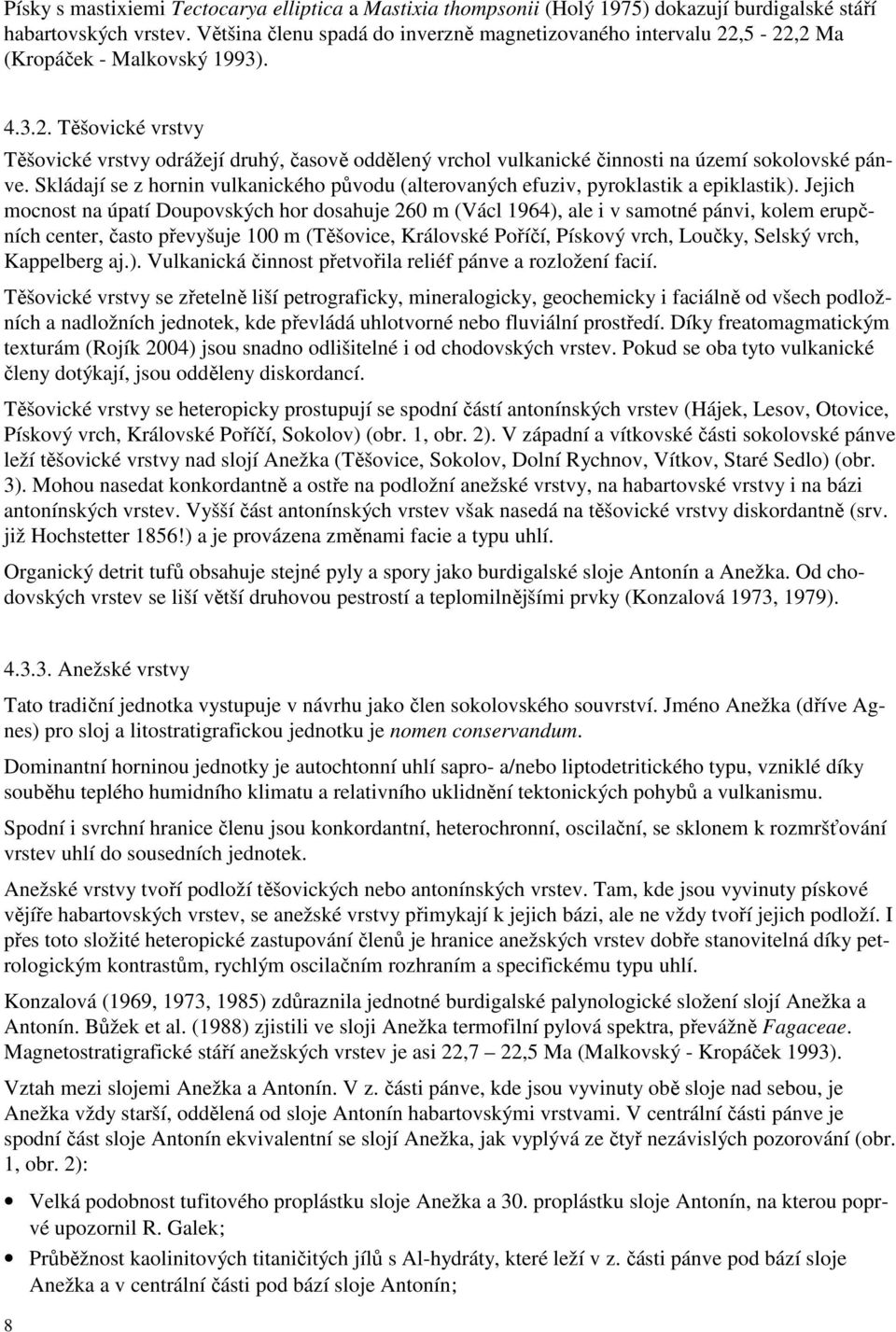 Návrh stratigrafického členění terciéru sokolovské pánve Petr Rojík,  Sokolovská uhelná, a.s. (Zpravodaj Hnědé uhlí, 2/2005, 16-34, Most. - PDF  Stažení zdarma