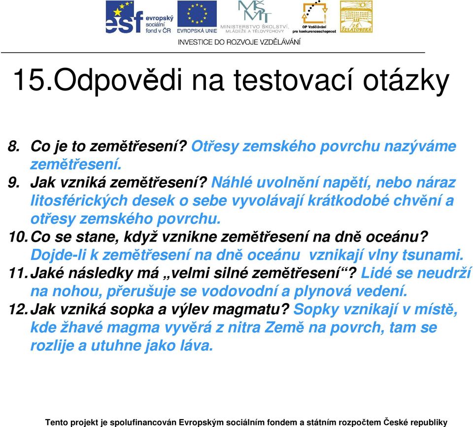 Co se stane, když vznikne zemětřesení na dně oceánu? Dojde-li k zemětřesení na dně oceánu vznikají vlny tsunami. 11.