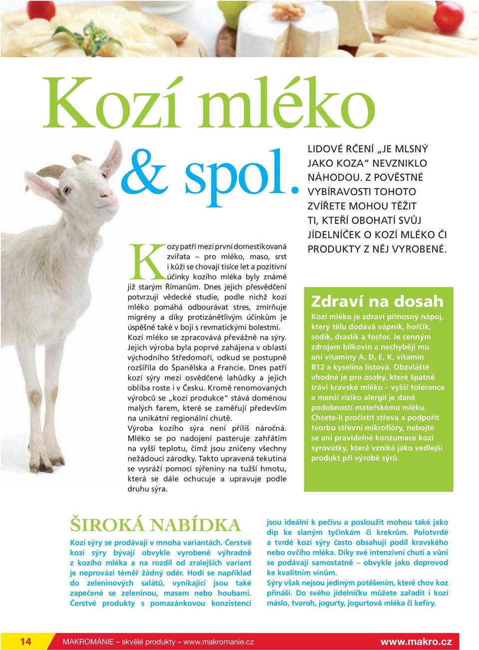 Kozí mléko se zpracovává převážně na sýry. Jejich výroba byla poprvé zahájena v oblasti východního Středomoří, odkud se postupně rozšířila do Španělska a Francie.