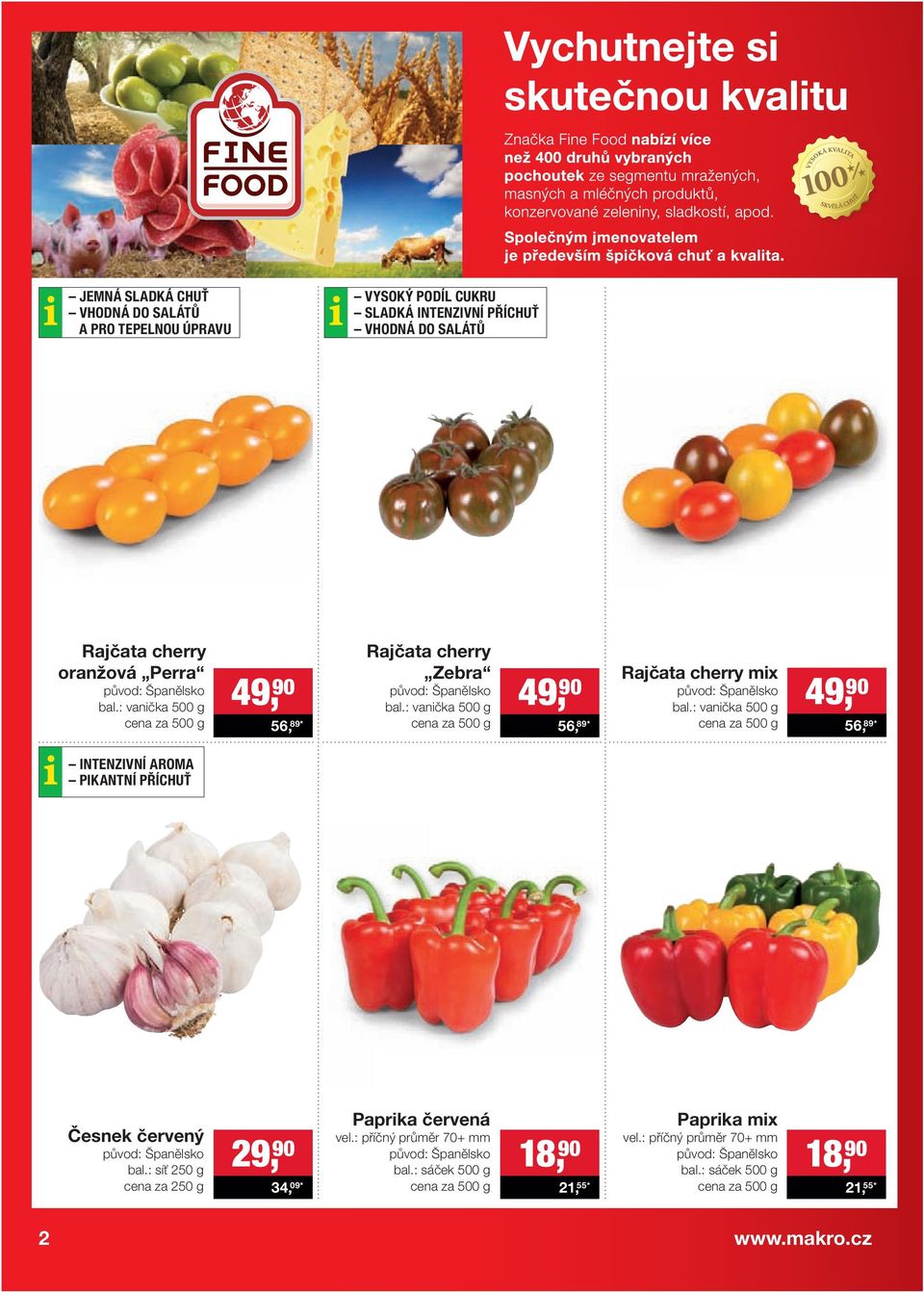 : vanička 500 g cena za 500 g 49, 90 56, 89* INTENZIVNÍ AROMA PIKANTNÍ PŘÍCHUŤ Česnek červený původ: Španělsko bal.: síť 250 g cena za 250 g 29, 90 34, 09* Paprika červená vel.