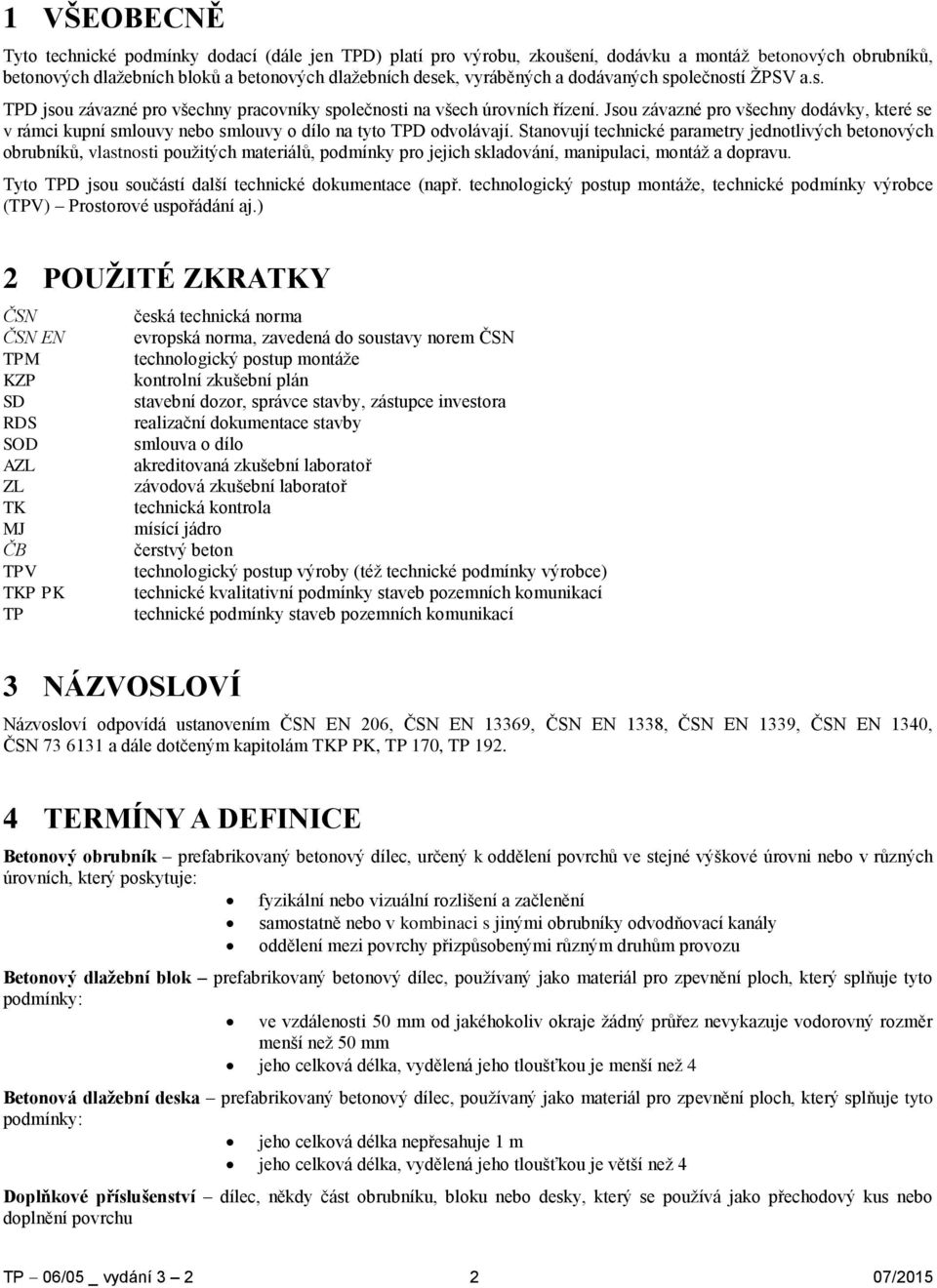 Jsou závazné pro všechny dodávky, které se v rámci kupní smlouvy nebo smlouvy o dílo na tyto TPD odvolávají.