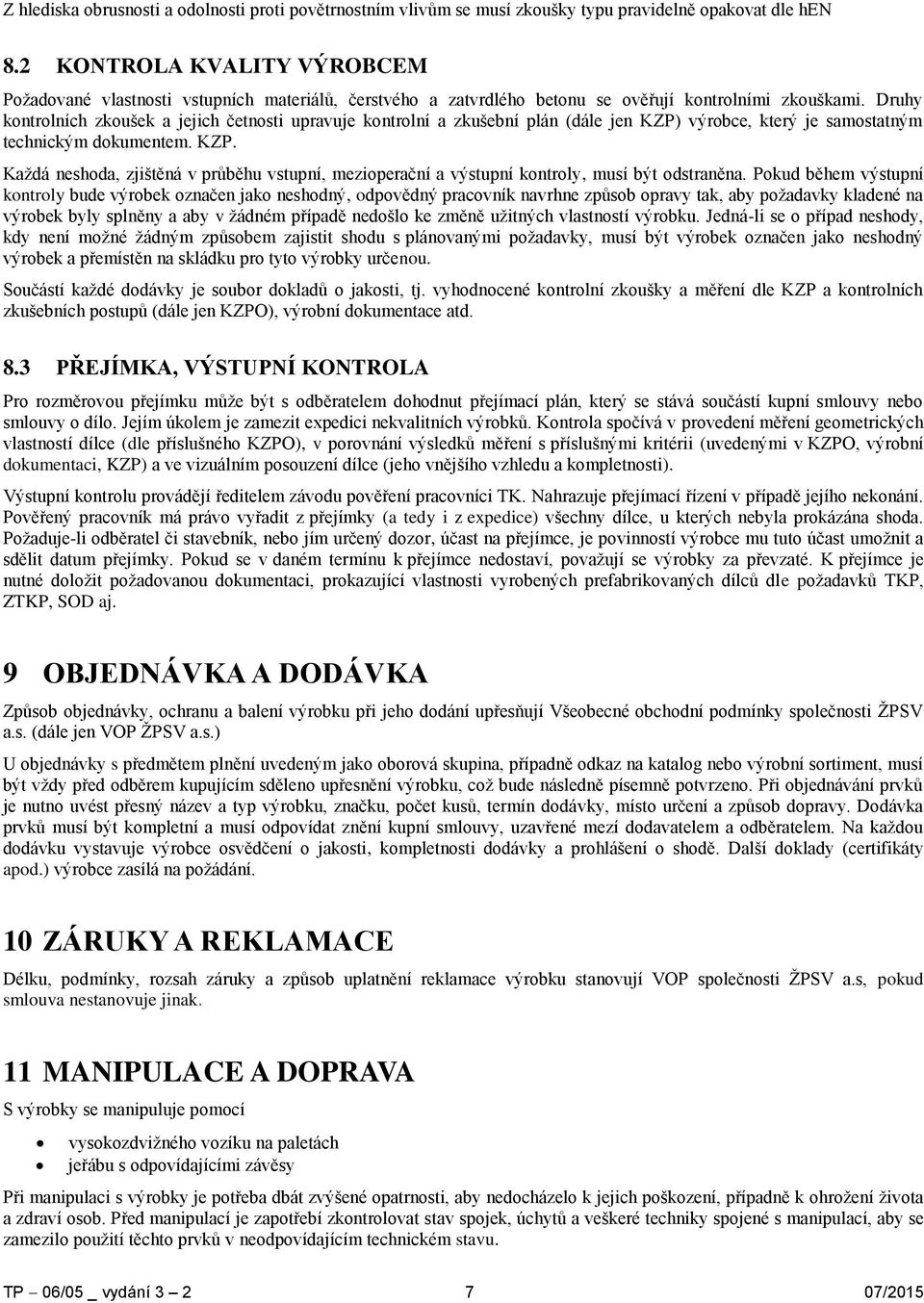 Druhy kontrolních zkoušek a jejich četnosti upravuje kontrolní a zkušební plán (dále jen KZP) výrobce, který je samostatným technickým dokumentem. KZP. Každá neshoda, zjištěná v průběhu vstupní, mezioperační a výstupní kontroly, musí být odstraněna.