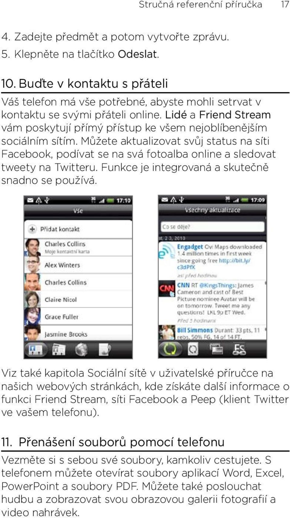 sledovat tweety na Twitteru Funkce je integrovaná a skutečně snadno se používá Viz také kapitola Sociální sítě v uživatelské příručce na našich webových stránkách, kde získáte další informace o