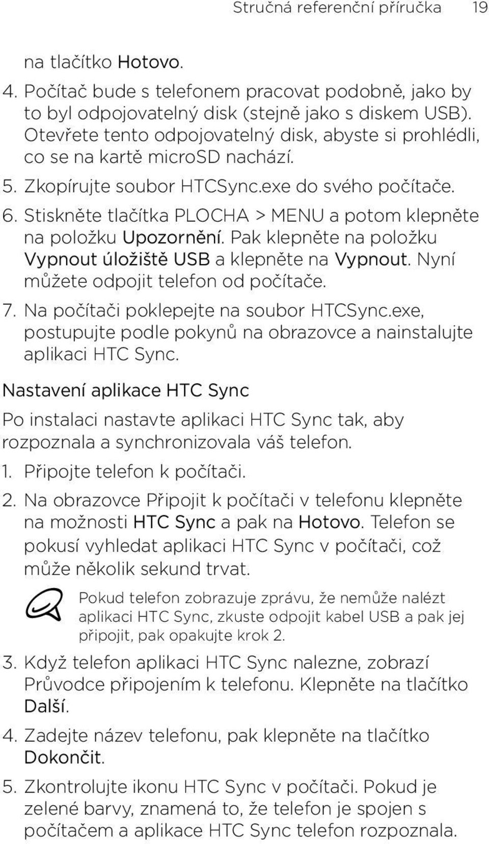 úložiště USB a klepněte na Vypnout Nyní můžete odpojit telefon od počítače Na počítači poklepejte na soubor HTCSyncexe, postupujte podle pokynů na obrazovce a nainstalujte aplikaci HTC Sync Nastavení