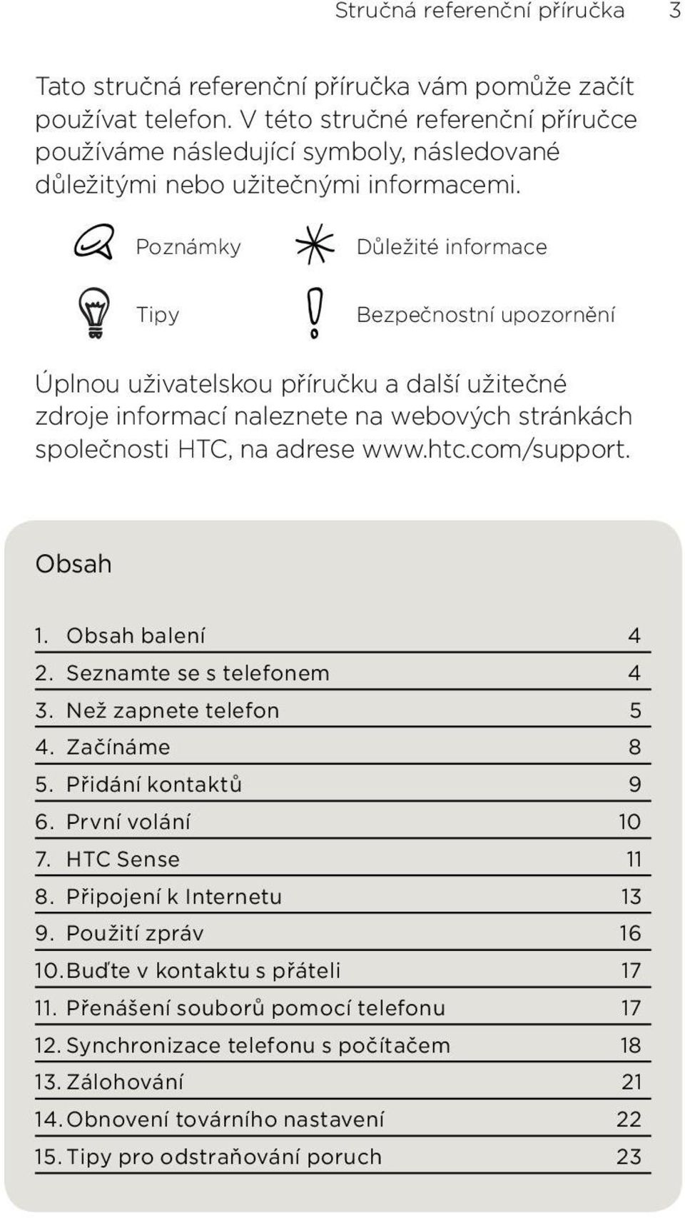 wwwhtccom/support Obsah 1 Obsah balení 4 2 Seznamte se s telefonem 4 3 Než zapnete telefon 5 4 Začínáme 8 5 Přidání kontaktů 9 6 První volání 10 7 HTC Sense 11 8 Připojení k Internetu 13 9 Použití