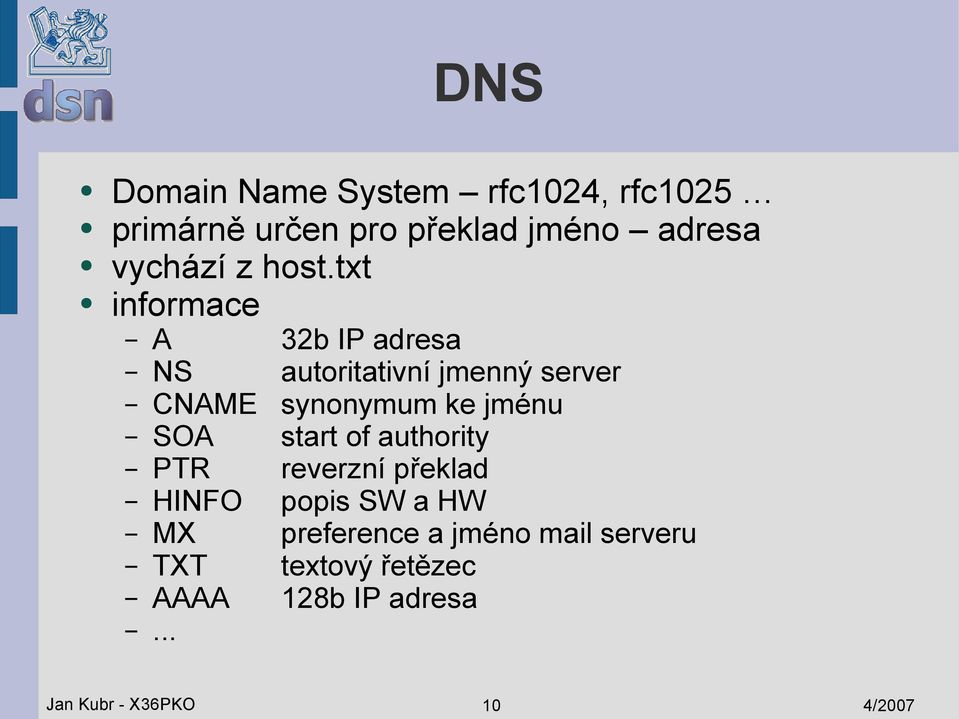 txt informace A 32b IP adresa NS autoritativní jmenný server CNAME synonymum ke jménu