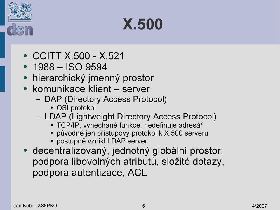 protokol LDAP (Lightweight Directory Access Protocol) TCP/IP, vynechané funkce, nedefinuje adresář původně jen