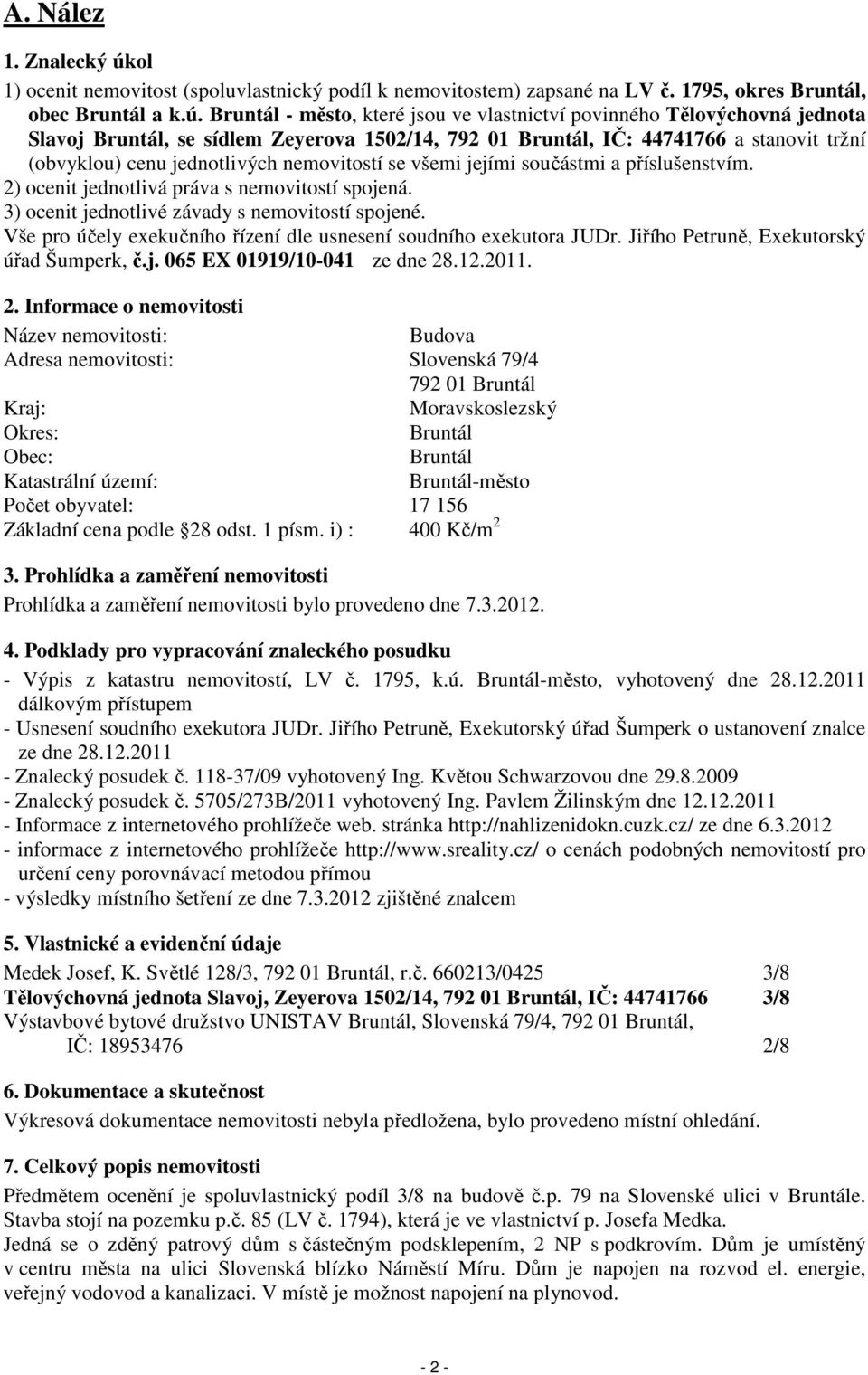 Bruntál - město, které jsou ve vlastnictví povinného Tělovýchovná jednota Slavoj Bruntál, se sídlem Zeyerova 1502/14, 792 01 Bruntál, IČ: 44741766 a stanovit tržní (obvyklou) cenu jednotlivých