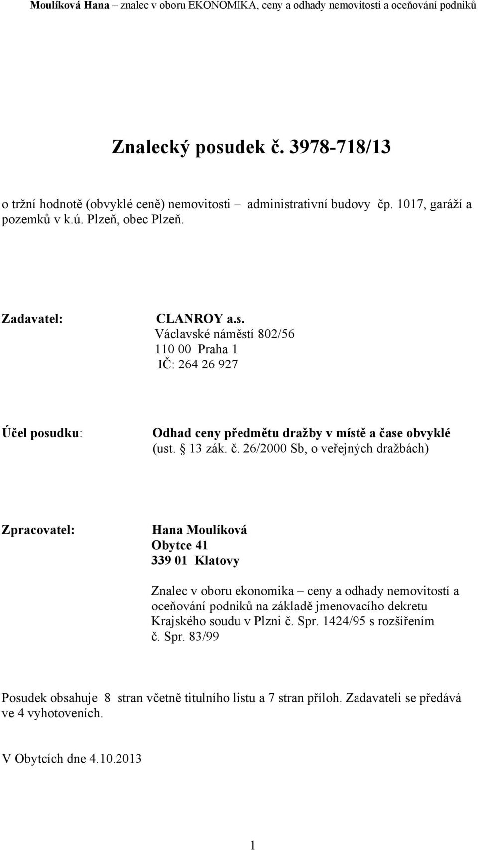 26/2000 Sb, o veřejných dražbách) Zpracovatel: Hana Moulíková Obytce 41 339 01 Klatovy Znalec v oboru ekonomika ceny a odhady nemovitostí a oceňování podniků na základě