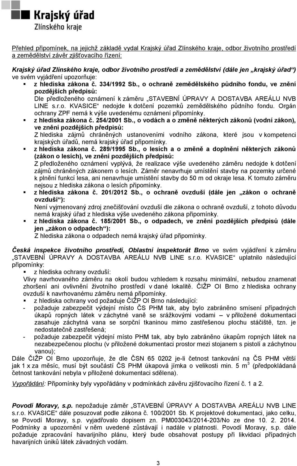 , o ochraně zemědělského půdního fondu, ve znění pozdějších předpisů: Dle předloženého oznámení k záměru STAVEBNÍ ÚPRAVY A DOSTAVBA AREÁLU NVB LINE s.r.o. KVASICE nedojde k dotčení pozemků zemědělského půdního fondu.