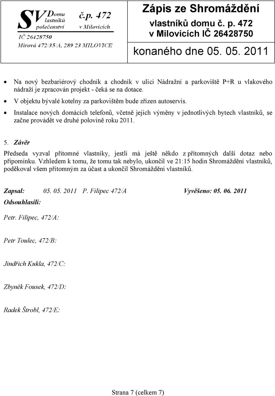 Závěr Předseda vyzval přítomné vlastníky, jestli má ještě někdo z přítomných další dotaz nebo připomínku.