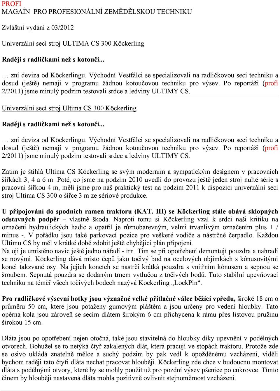Po reportáži (profi 2/2011) jsme minulý podzim testovali srdce a ledviny ULTIMY CS. Univerzální secí stroj Ultima CS 300 Köckerling Raději s radličkami než s kotouči... zní deviza od Köckerlingu.