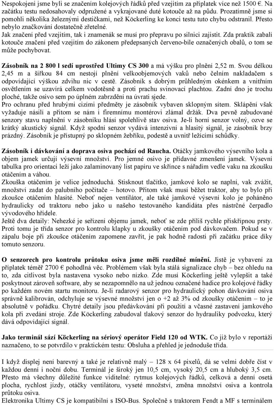 Jak značení před vzejitím, tak i znamenák se musí pro přepravu po silnici zajistit.