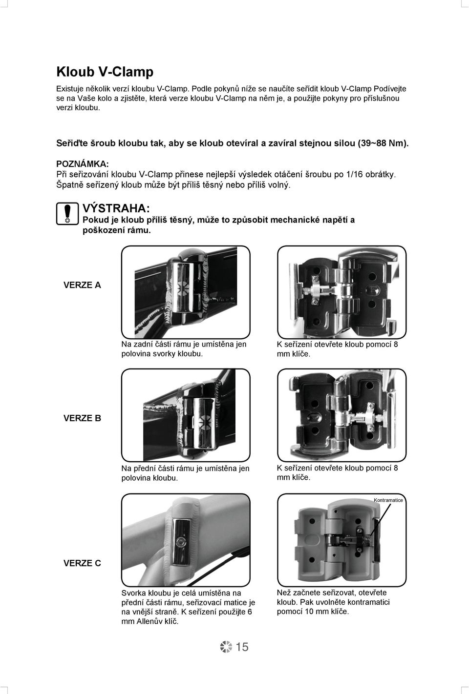 Seřiďte šroub kloubu tak, aby se kloub otevíral a zavíral stejnou silou (39~88 Nm). Při seřizování kloubu V-Clamp přinese nejlepší výsledek otáčení šroubu po 1/16 obrátky.